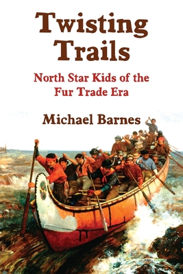Twisting Trails: North Star Kids of the Fur Trade Era - Michael Barnes