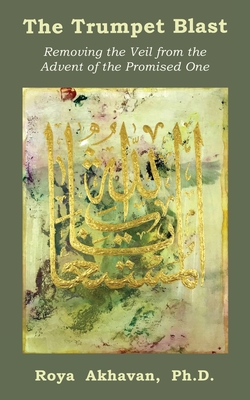 Coperta cărții 'The Trumpet Blast: Removing the Veil from the Advent of the Promised One - Roya Akhavan'