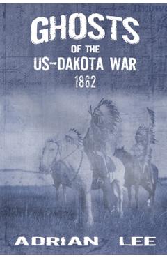 Poza produsului Ghosts of the US-Dakota War 1862 - Adrian Lee