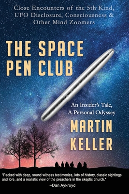 The Space Pen Club: Close Encounters of the 5th Kind -- UFO Disclosure, Consciousness & Other Mind Zoomers - Martin Keller