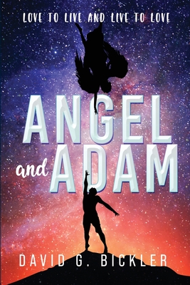 Coperta cărții 'Angel and Adam: Love to Live and Live to Love: - David G. Bickler'