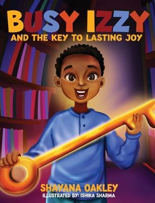 Busy Izzy and the Key to Lasting Joy - Shayana Oakley