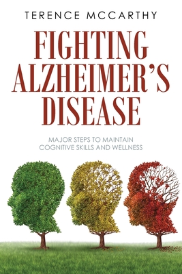 Coperta cărții 'Fighting Alzheimer's Disease: Major Steps to Maintain Cognitive Skills and Wellness - Terence Mccarthy'