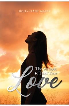 Coperta cărții 'The Struggle to Find True Love - Holly Flame Maxey'