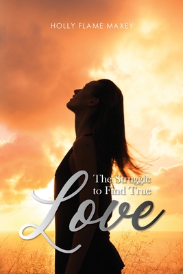 Coperta cărții 'The Struggle to Find True Love - Holly Flame Maxey'
