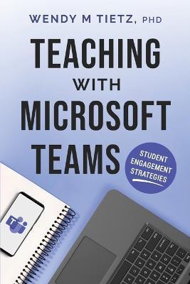 Teaching with Microsoft Teams: Student Engagement Strategies - Wendy M. Tietz