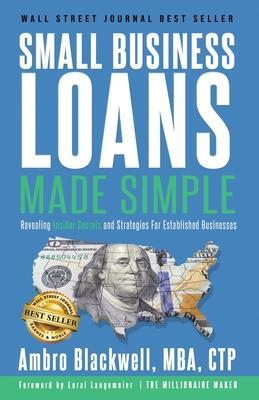 Small Business Loans Made Simple: Revealing Insider Secrets and Strategies For Established Businesses - Ambro Blackwell