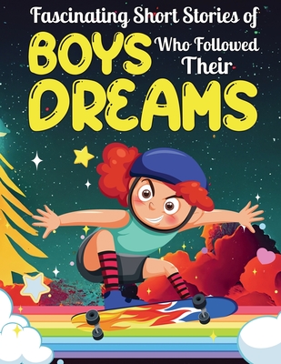 Fascinating Short Stories Of Boys Who Followed Their Dreams: Top motivational tales of Boys Who Dare to Dream and Achieved The Impossible - Dally Perry