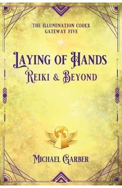 Coperta cărții 'Laying of Hands: Reiki & Beyond - Michael Garber'