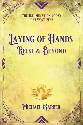Laying of Hands: Reiki & Beyond - Michael Garber