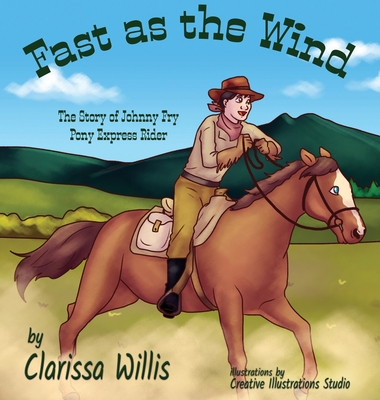 Fast as the Wind: The Story of Johnny Fry Pony Express Rider - Clarissa Willis