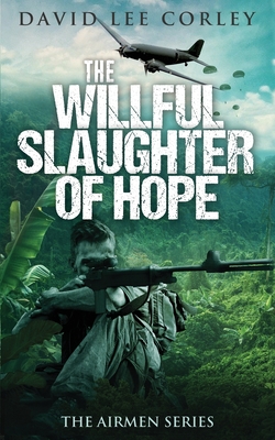 The Willful Slaughter of Hope - David Lee Corley