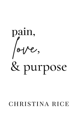 Pain, Love, and Purpose - Christina Rice