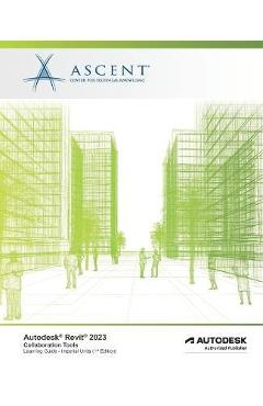 Coperta cărții 'Autodesk Revit 2023: Collaboration Tools (Imperial Units): Autodesk Authorized Publisher - Ascent - Center For'