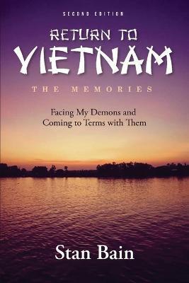 Return To Vietnam - The Memories: Facing My Demons and Coming to Terms with Them - Stan Bain