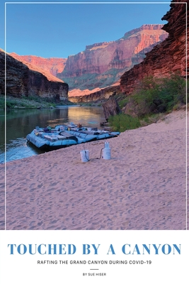 Touched by a Canyon: Rafting the Grand Canyon During COVID - Sue Hiser