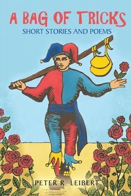 A Bag of Tricks: Short Stories and Poems - Peter Leibert