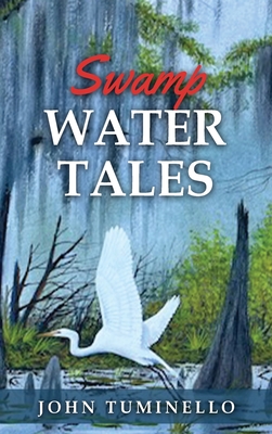 Swamp Water Tales - John Tuminello