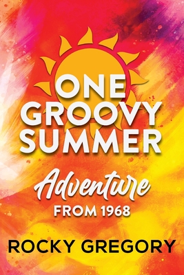 One Groovy Summer: Adventure from 1968 - Rocky Gregory