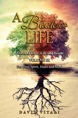 A Book of Life: Voices of Love, Life and Death Volume III For your Spirit, Heart and Mind - David Vitali