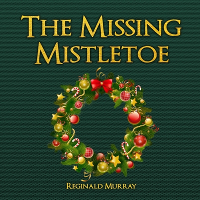 The Missing Mistletoe - Reginald Murray