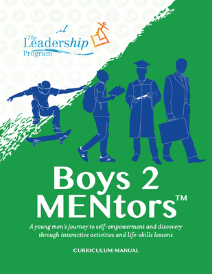 Boys 2 Mentors Curriculum Manual: A Young Men's Journey to Self-Empowerment and Discovery Through Interactive Activities and Life-Skills Lessons - The Leadership Program
