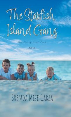 The Starfish Island Gang: Secrets of Shell Cove - Brenda Mize Garza