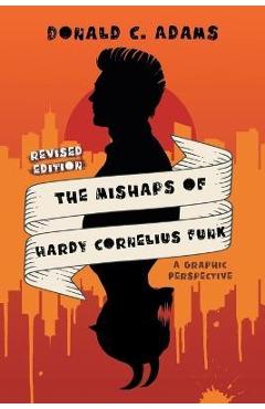 Coperta cărții 'The Mishaps of Hardy Cornelius Funk: A Graphic Perspective - Donald C Adams'
