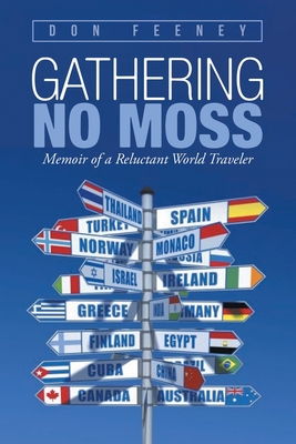 Gathering No Moss: Memoir of a Reluctant World Traveler - Don Feeney