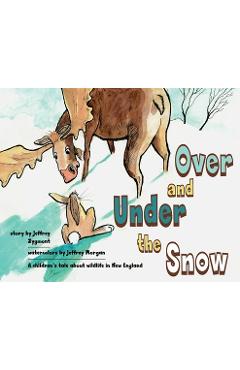 Poza produsului Under and Over the Snow: A children's tale about wildlife in New England - Jeffrey Zygmont