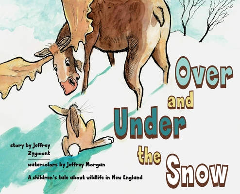 Under and Over the Snow: A children's tale about wildlife in New England - Jeffrey Zygmont