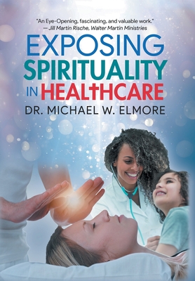 Exposing Spirituality in Healthcare - Dr Michael W Elmore