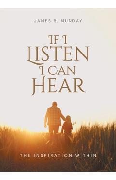 Coperta cărții 'If I Listen I Can Hear: The Inspiration Within - James R Munday'