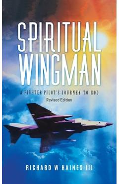 Poza produsului Spiritual Wingman: A Fighter Pilot's Journey To God - Richard W Haines Iii