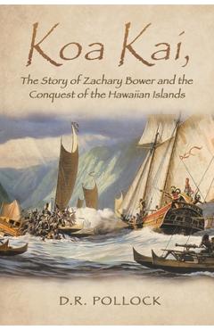 Coperta cărții 'Koa Kai, The Story of Zachary Bower and the Conquest of the Hawaiian Islands - D R Pollock'