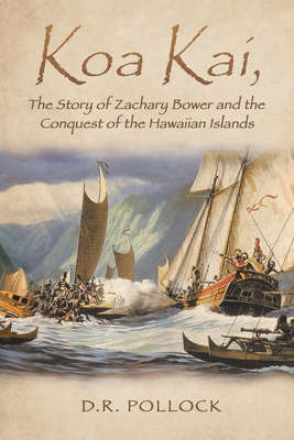 Coperta cărții 'Koa Kai, The Story of Zachary Bower and the Conquest of the Hawaiian Islands - D R Pollock'