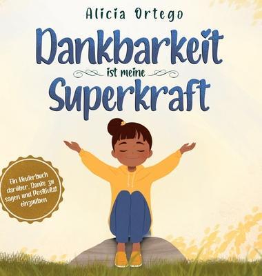 Dankbarkeit ist meine Superkraft: Ein Kinderbuch darber, Danke zu sagen und Positivitt einzuben. - Alicia Ortego