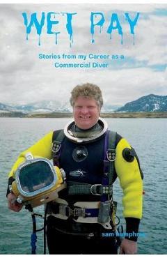 Coperta cărții 'Wet Pay: Stories from My Career as a Commercial Diver - Sam Humphrey'