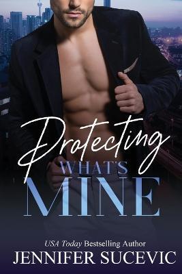 Protecting What's Mine: An Opposites Attract New Adult Romantic Suspense Novel - Jennifer Sucevic