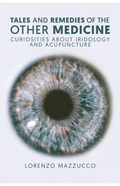 Coperta cărții 'Tales and Remedies of the Other Medicine: Curiosities About Iridology and Acupuncture - Lorenzo Mazzucco'