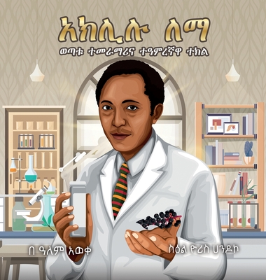 Aklilu Lemma: The Story of a Young Scientist and a Magical Plant - Alem Aweke Embiale