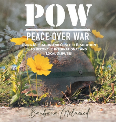 POW: Peace Over War: Using Mediation and Conflict Resolution to Reconcile International and Local Disputes - Barbara G. Melamed