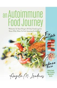 Coperta cărții 'An Autoimmune Food Journey: Welcome To Your FLog A 30 Day Food Log For Those Who Want To Feel Amazing Every Day! -'
