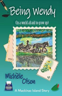Being Wendy (In a world afraid to grow up) - Michele Olson