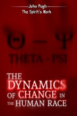 The Dynamics of Change in the Human Race: The Spirit's work - Ph. D. John Pugh