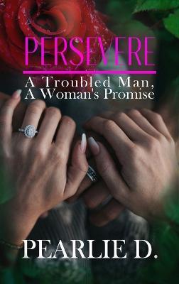 Persevere: A Troubled Man, A Woman's Promise - Pearl Dunford