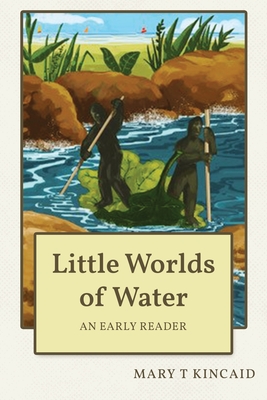 Little Worlds of Water: An Early Reader - Mary Kincaid