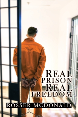 Real Prison Real Freedom - Rosser Mcdonald
