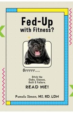 Coperta cărții 'Fed Up With Fitness?: Ditch the Clubs, Classes, Guilt & Failure - Pamela Simon'