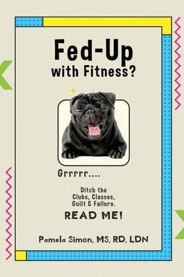 Coperta cărții 'Fed Up With Fitness?: Ditch the Clubs, Classes, Guilt & Failure - Pamela Simon'